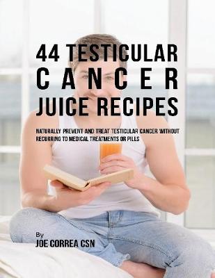 Book cover for 44 Testicular Cancer Juice Recipes: Naturally Prevent and Treat Testicular Cancer Without Recurring to Medical Treatments or Pills