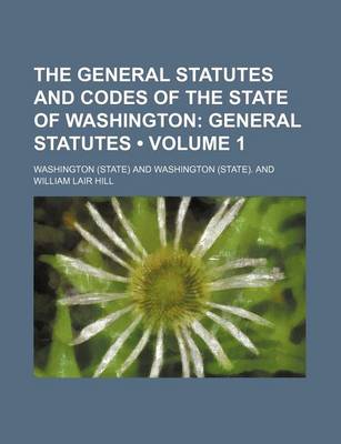 Book cover for The General Statutes and Codes of the State of Washington (Volume 1); General Statutes