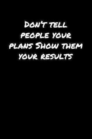 Cover of Don't Tell People Your Plans Show Them Your Results