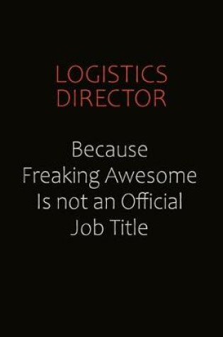 Cover of Logistics Director Because Freaking Awesome Is Not An Official job Title