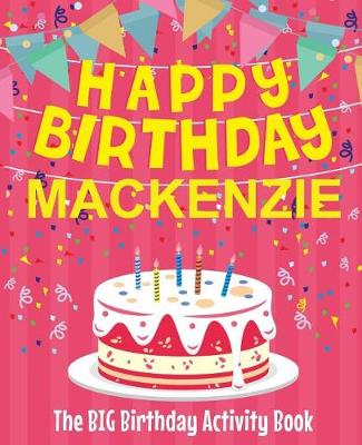 Book cover for Happy Birthday Mackenzie - The Big Birthday Activity Book