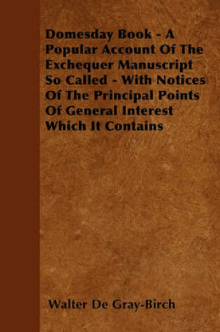 Cover of Domesday Book - A Popular Account Of The Exchequer Manuscript So Called - With Notices Of The Principal Points Of General Interest Which It Contains