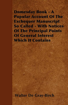 Book cover for Domesday Book - A Popular Account Of The Exchequer Manuscript So Called - With Notices Of The Principal Points Of General Interest Which It Contains