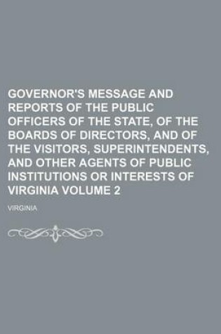 Cover of Governor's Message and Reports of the Public Officers of the State, of the Boards of Directors, and of the Visitors, Superintendents, and Other Agents of Public Institutions or Interests of Virginia Volume 2