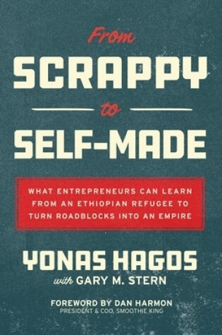 Cover of From Scrappy to Self-Made: What Entrepreneurs Can Learn from an Ethiopian Refugee to Turn Roadblocks Into an Empire