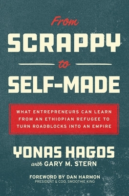 Book cover for From Scrappy to Self-Made: What Entrepreneurs Can Learn from an Ethiopian Refugee to Turn Roadblocks Into an Empire