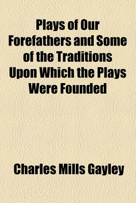 Book cover for Plays of Our Forefathers and Some of the Traditions Upon Which the Plays Were Founded