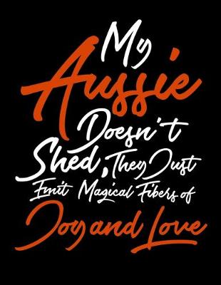 Book cover for My Aussie Doesn't Shed They Just Emit Magical Fibers of Joy and Love