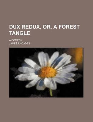 Book cover for Dux Redux, Or, a Forest Tangle; A Comedy