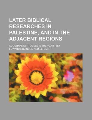 Book cover for Later Biblical Researches in Palestine, and in the Adjacent Regions; A Journal of Travels in the Year 1852