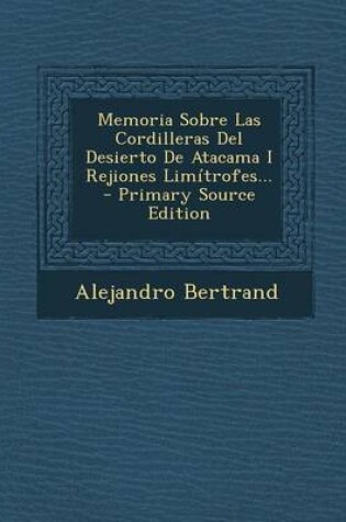 Cover of Memoria Sobre Las Cordilleras Del Desierto De Atacama I Rejiones Limitrofes...