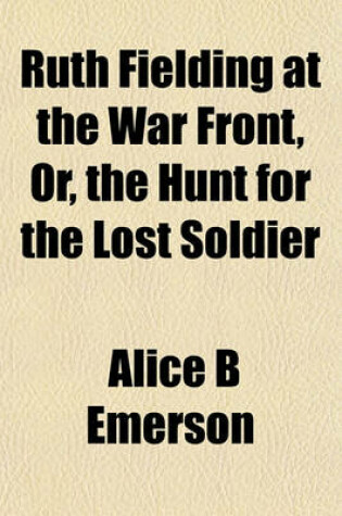 Cover of Ruth Fielding at the War Front, Or, the Hunt for the Lost Soldier