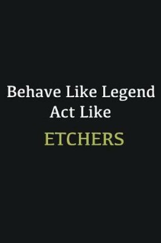 Cover of Behave like Legend Act Like Etchers