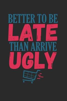 Book cover for Better To Be Late Than Arrive Ugly