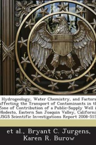 Cover of Hydrogeology, Water Chemistry, and Factors Affecting the Transport of Contaminants in the Zone of Contribution of a Public-Supply Well in Modesto, Eas