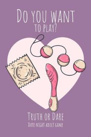 Cover of Do you want to play? Truth or Dare - Date Night Sex Adult GAme