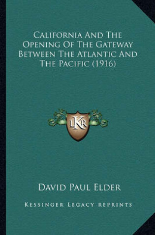 Cover of California and the Opening of the Gateway Between the Atlantcalifornia and the Opening of the Gateway Between the Atlantic and the Pacific (1916) IC and the Pacific (1916)