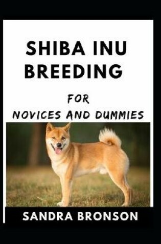 Cover of Shiba Inu Breeding For Novices And Dummies