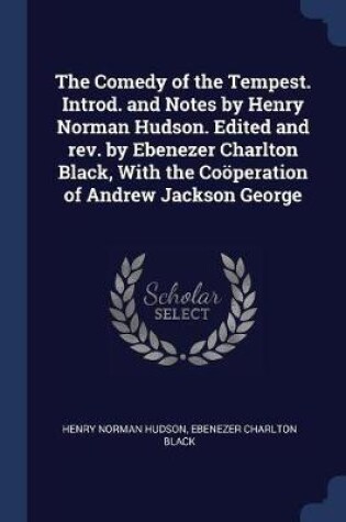 Cover of The Comedy of the Tempest. Introd. and Notes by Henry Norman Hudson. Edited and Rev. by Ebenezer Charlton Black, with the Cooeperation of Andrew Jackson George