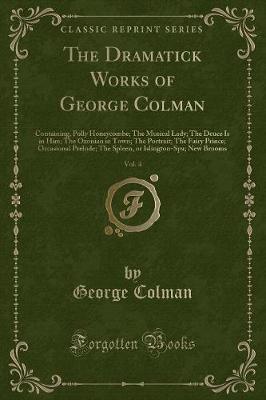 Book cover for The Dramatick Works of George Colman, Vol. 4