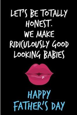 Book cover for Let's Be Totally Honest We Make Ridiculously Good Looking Babies