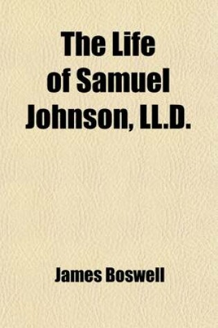 Cover of The Life of Samuel Johnson, LL. D. (Volume 1); Including a Journal of His Tour to the Hebrides