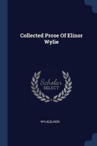 Cover of Collected Prose Of Elinor Wylie