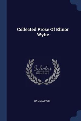 Book cover for Collected Prose Of Elinor Wylie