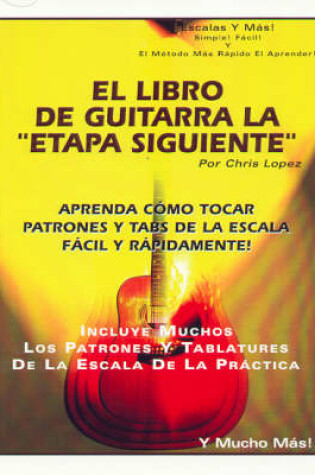 Cover of El Libro De Guitarra La "Etapa Siguente": Aprenda Como Tocar Patrones y Tabs De La Escala Facil y Rapidamente!