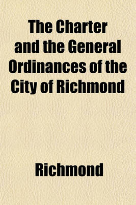 Book cover for The Charter and the General Ordinances of the City of Richmond