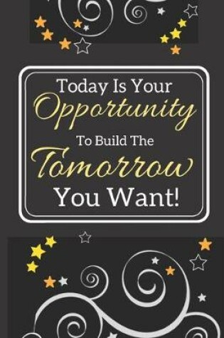 Cover of Today is your opportunity to build the tomorrow you want!