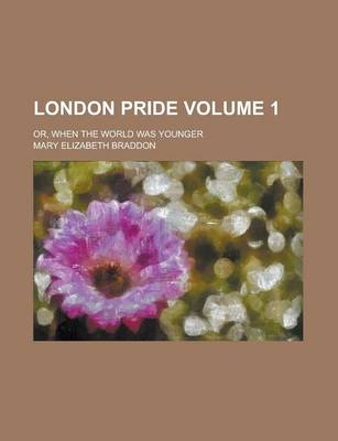Book cover for London Pride; Or, When the World Was Younger Volume 1