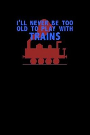 Cover of I'll Never Be To Old To Play With Trains