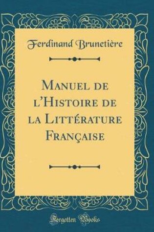 Cover of Manuel de l'Histoire de la Litterature Francaise (Classic Reprint)