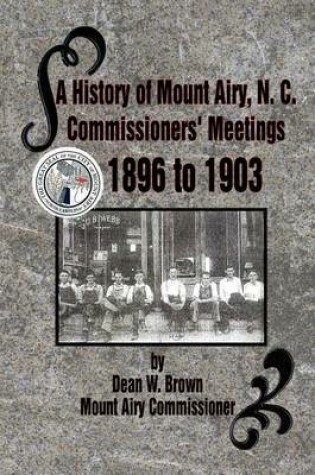 Cover of A History of Mount Airy, N. C. Commissioners' Meetings 1896 to 1903