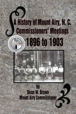 Book cover for A History of Mount Airy, N. C. Commissioners' Meetings 1896 to 1903