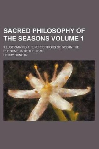 Cover of Sacred Philosophy of the Seasons Volume 1; Illustratring the Perfections of God in the Phenomena of the Year