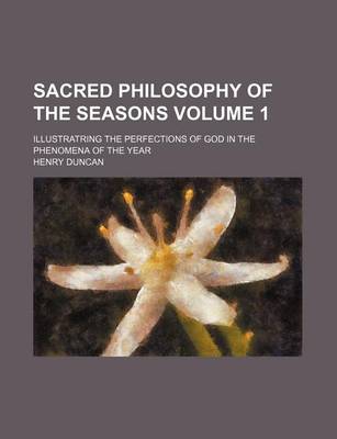 Book cover for Sacred Philosophy of the Seasons Volume 1; Illustratring the Perfections of God in the Phenomena of the Year