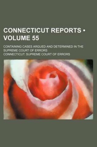 Cover of Connecticut Reports (Volume 55); Containing Cases Argued and Determined in the Supreme Court of Errors