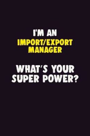 Cover of I'M An Import/Export Manager, What's Your Super Power?