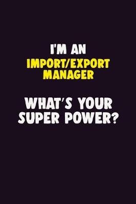 Book cover for I'M An Import/Export Manager, What's Your Super Power?