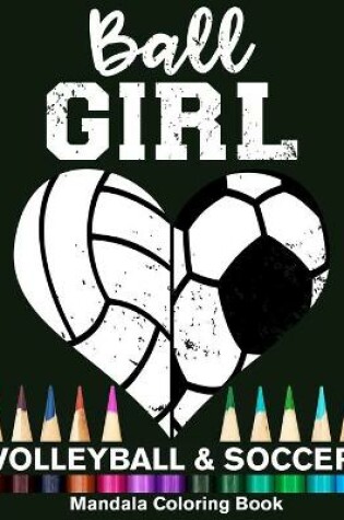 Cover of Ball Girl Soccer And Volleyball Mandala Coloring Book