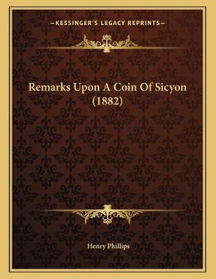 Book cover for Remarks Upon A Coin Of Sicyon (1882)