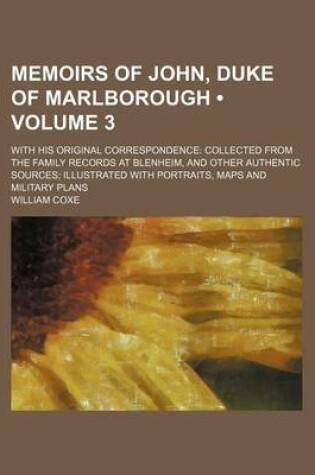 Cover of Memoirs of John, Duke of Marlborough (Volume 3); With His Original Correspondence Collected from the Family Records at Blenheim, and Other Authentic Sources Illustrated with Portraits, Maps and Military Plans