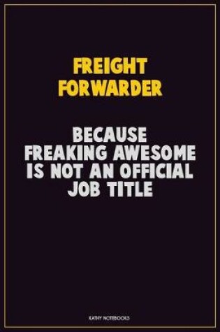 Cover of Freight forwarder, Because Freaking Awesome Is Not An Official Job Title