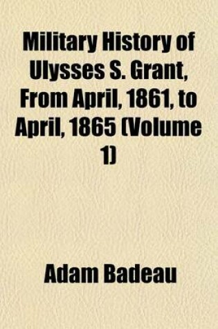 Cover of Military History of Ulysses S. Grant, from April, 1861, to April, 1865 (Volume 1)