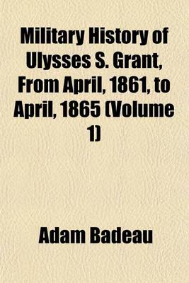 Book cover for Military History of Ulysses S. Grant, from April, 1861, to April, 1865 (Volume 1)