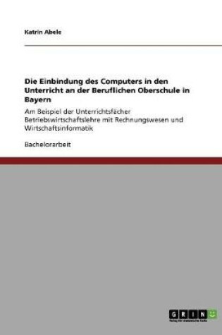 Cover of Die Einbindung des Computers in den Unterricht an der Beruflichen Oberschule in Bayern