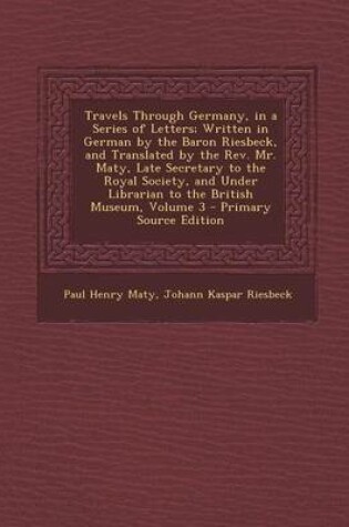 Cover of Travels Through Germany, in a Series of Letters; Written in German by the Baron Riesbeck, and Translated by the REV. Mr. Maty, Late Secretary to the R