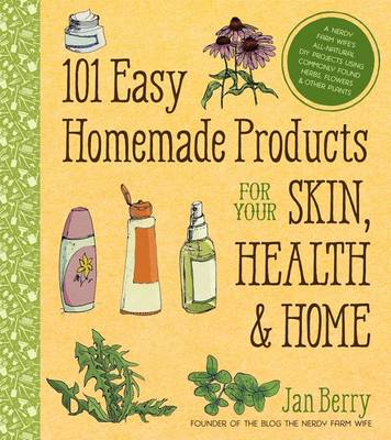 101 Easy Homemade Products for Your Skin, Health & Home by Jan Berry